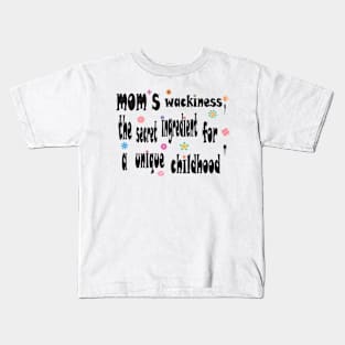 mom's  wackiness  the secret for a unique childhood Kids T-Shirt